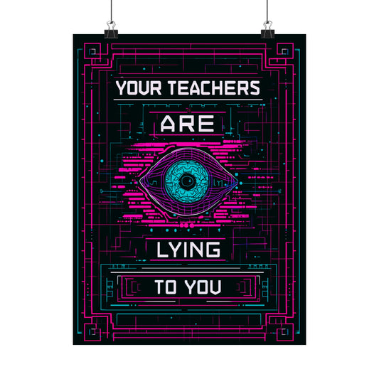 Your Teachers Are Lying To You Matte Vertical Posters