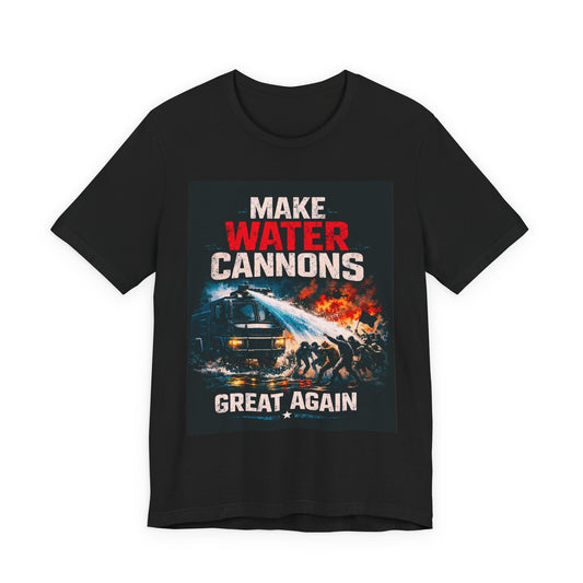 Make Water Cannons Great Again T-Shirt
