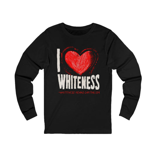 I Love Whiteness (Whiteness Means Capitalism) Jersey Long Sleeve Shirt