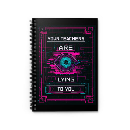 Your Teachers Are Lying To You Spiral Notebook